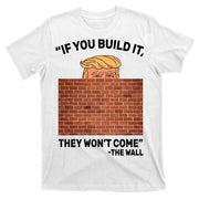 Funny Trump If You Built The Wall They Won't Come  T-Shirt