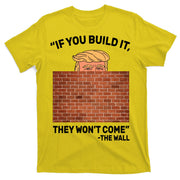 Funny Trump If You Built The Wall They Won't Come  T-Shirt