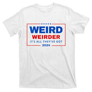 Funny Weird Weirder ItS All TheyVe Got Anti Trump T-Shirt
