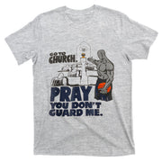 Go To Church Pray You Don't Guard Me Funny Tee For Men Women T-Shirt