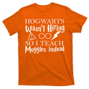 Hogwarts Wasn't Hiring So I Teach Muggles T-Shirt