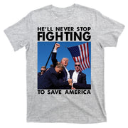 He Will Never Stop Fighting To Save America Donald Trump T-Shirt
