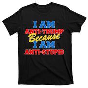 I Am Anti Trump Because I AM Anti Stupid Not My President T-Shirt