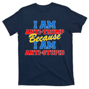 I Am Anti Trump Because I AM Anti Stupid Not My President T-Shirt