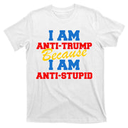 I Am Anti Trump Because I AM Anti Stupid Not My President T-Shirt