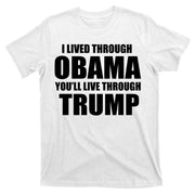 I Lived Through Obama You'll Live Through Trump T-Shirt