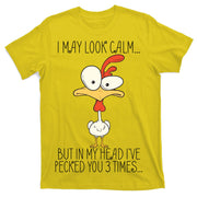 I May Look Calm But In My Head I Pecked You 3 Times T-Shirt