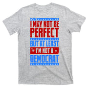 I May Not Be Perfect But At Least Im Not A Democrat T-Shirt