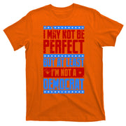 I May Not Be Perfect But At Least Im Not A Democrat T-Shirt