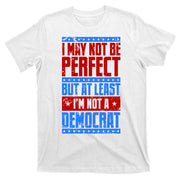 I May Not Be Perfect But At Least Im Not A Democrat T-Shirt