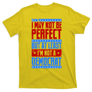 I May Not Be Perfect But At Least Im Not A Democrat T-Shirt