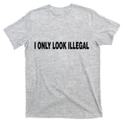 I Only Look Illegal T-Shirt