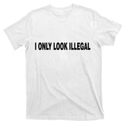 I Only Look Illegal T-Shirt