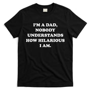 Im A Dad Nobody Understands How Hilarious I Am T-Shirt