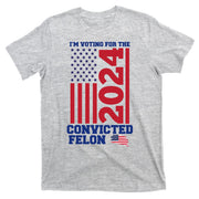 I Am Voting For The Convicted Felon Donald Trump 2024 Usa Flag T-Shirt