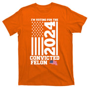 I Am Voting For The Convicted Felon Donald Trump 2024 Usa Flag T-Shirt