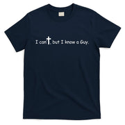 I Cant But I Know A Guy Jesus Christ Christian Son Of God T-Shirt