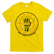 I Can Fix A Lot Of Things But I Can't Fix Stupid T-Shirt
