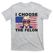 I Choose The Felon Pro Donald Trump T-Shirt
