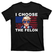 I Choose The Felon Pro Donald Trump T-Shirt