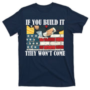 If You Build It They Won't Come Funny Trump T-Shirt