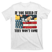 If You Build It They Won't Come Funny Trump T-Shirt