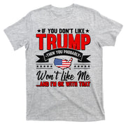 If You Don't Like Trump Then You Probably Won't Like Me T-Shirt