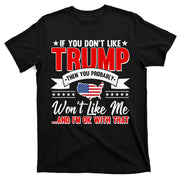 If You Don't Like Trump Then You Probably Won't Like Me T-Shirt