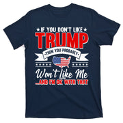 If You Don't Like Trump Then You Probably Won't Like Me T-Shirt