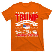 If You Don't Like Trump Then You Probably Won't Like Me T-Shirt