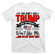 If You Don't Like Trump Then You Probably Won't Like Me T-Shirt