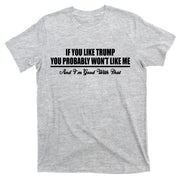 If You Like Trump You Won't Like Me T-Shirt