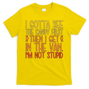 I Gotta See The Candy First Then I Get In The Van Stupid T-Shirt