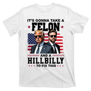 Its Gonna Take A Felon And A Hillbilly To Fix This Pro Trump Vance T-Shirt