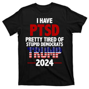I Have PTSD Pretty Tired Of Stupid Democrats Trump 2024 T-Shirt