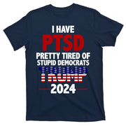 I Have PTSD Pretty Tired Of Stupid Democrats Trump 2024 T-Shirt