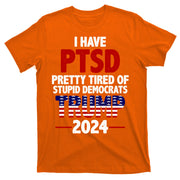 I Have PTSD Pretty Tired Of Stupid Democrats Trump 2024 T-Shirt