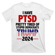 I Have PTSD Pretty Tired Of Stupid Democrats Trump 2024 T-Shirt