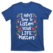 I Have Time To Listen Your Life Matters Tal Health Awaren Gift T-Shirt