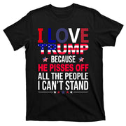 I Love Trump Because He Pisses Off All The People I Can’T Stand T-Shirt