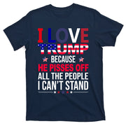 I Love Trump Because He Pisses Off All The People I Can’T Stand T-Shirt