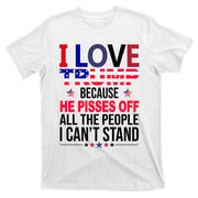 I Love Trump Because He Pisses Off All The People I Can’T Stand T-Shirt