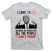 I Love Trump Because He Pisses Off All The People I Can’T Stand Funny T-Shirt