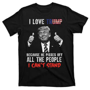 I Love Trump Because He Pisses Off All The People I Can’T Stand Funny T-Shirt