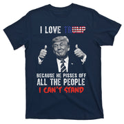 I Love Trump Because He Pisses Off All The People I Can’T Stand Funny T-Shirt