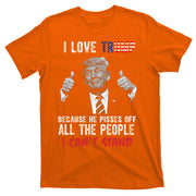 I Love Trump Because He Pisses Off All The People I Can’T Stand Funny T-Shirt