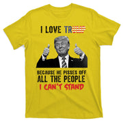 I Love Trump Because He Pisses Off All The People I Can’T Stand Funny T-Shirt