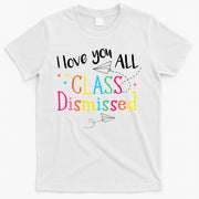 I Love You All Class Dismissed Teacher Last Day Of School T-Shirt