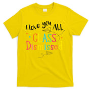 I Love You All Class Dismissed Teacher Last Day Of School T-Shirt