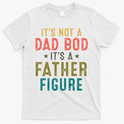 It's Not A Dad Bod Its A Father Figure Fathers Day T-Shirt